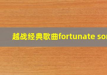 越战经典歌曲fortunate son